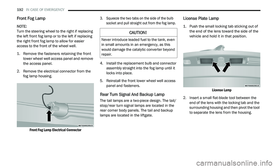 DODGE JOURNEY 2020  Owners Manual 
192   IN CASE OF EMERGENCY     
Front Fog Lamp  
NOTE:  
Turn the steering wheel to the right if replacing 
t h

e left front fog lamp or to the left if replacing 
the right front fog lamp to allow f