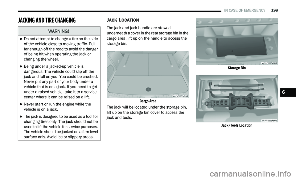 DODGE JOURNEY 2020 Workshop Manual 
   IN CASE OF EMERGENCY       199
JACKING AND TIRE CHANGINGJACK LOCATION
The jack and jack-handle are stowed 
underneath a cover in the rear storage bin in the 
cargo area, lift up on the handle to a