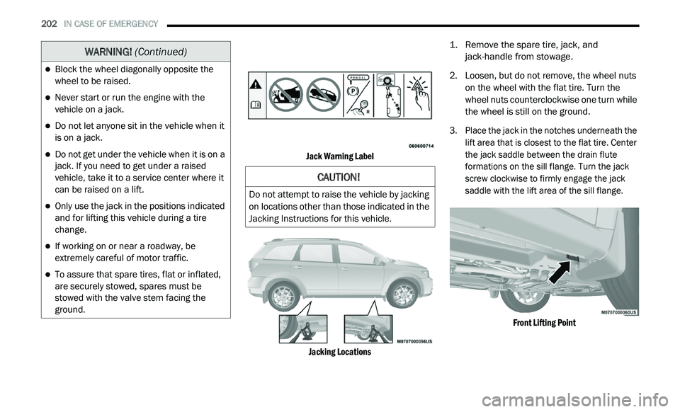 DODGE JOURNEY 2020 Repair Manual
202 IN CASE OF EMERGENCY
Jack Warning Label
Jacking Locations
1. R
emove the spare tire, jack, and
j
ack-handle from stowage.
2. Lo osen, but do not remove, the wheel nuts
o
n the wheel DODGE JOURNEY 2020 Repair Manual
202 IN CASE OF EMERGENCY
Jack Warning Label
Jacking Locations
1. R
emove the spare tire, jack, and
j
ack-handle from stowage.
2. Lo osen, but do not remove, the wheel nuts
o
n the wheel