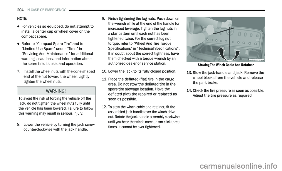 DODGE JOURNEY 2020  Owners Manual 
204   IN CASE OF EMERGENCY     
NOTE:
For vehicles so equipped, do not attempt to 
install a center cap or wheel cover on the 
compact spare.
Refer to “Compact Spare Tire” and to 
“Limite