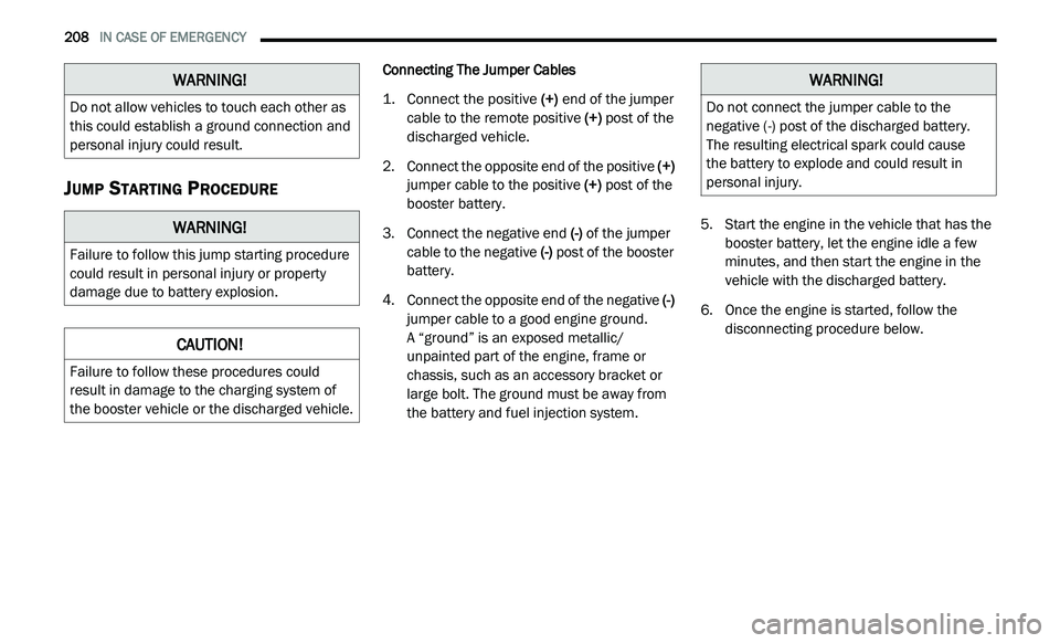DODGE JOURNEY 2020 User Guide
208 IN CASE OF EMERGENCY
JUMP STARTING PROCEDURE
Connecting The Jumper Cables
1. C onnect the positive
(
+) end of the jumper
cable to the remote positive (+)
post of the
discharged ve DODGE JOURNEY 2020 User Guide
208 IN CASE OF EMERGENCY
JUMP STARTING PROCEDURE
Connecting The Jumper Cables
1. C onnect the positive
(
+) end of the jumper
cable to the remote positive (+)
post of the
discharged ve