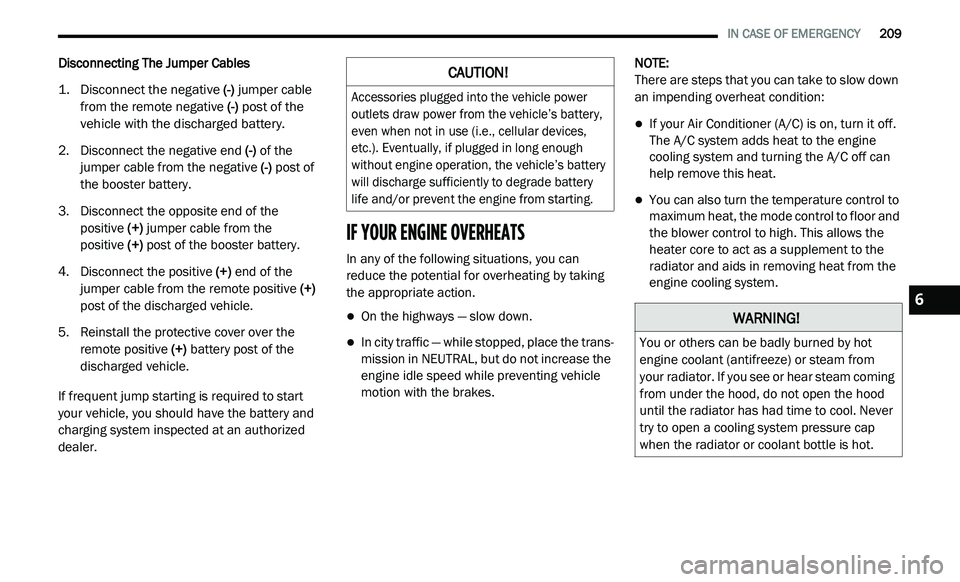 DODGE JOURNEY 2020 User Guide
IN CASE OF EMERGENCY 209
Disconnecting The Jumper Cables
1. D isconnect the negative
(-)
jumper cable
from the remote negative (-)
post of the
vehicle with the discharged battery.
DODGE JOURNEY 2020 User Guide
IN CASE OF EMERGENCY 209
Disconnecting The Jumper Cables
1. D isconnect the negative
(-)
jumper cable
from the remote negative (-)
post of the
vehicle with the discharged battery.
