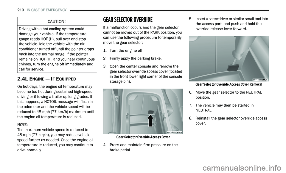 DODGE JOURNEY 2020 Owners Guide
210 IN CASE OF EMERGENCY
2.4L ENGINE — IF EQUIPPED
On hot days, the engine oil temperature may
become too hot during sustained high-speed
driving or if towing a trailer up long grades. If DODGE JOURNEY 2020 Owners Guide
210 IN CASE OF EMERGENCY
2.4L ENGINE — IF EQUIPPED
On hot days, the engine oil temperature may
become too hot during sustained high-speed
driving or if towing a trailer up long grades. If