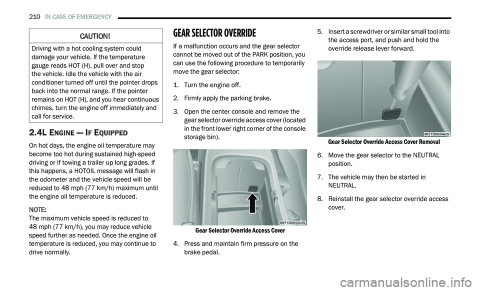 DODGE JOURNEY 2020  Owners Manual 
210   IN CASE OF EMERGENCY     
2.4L ENGINE — IF EQUIPPED
On hot days, the engine oil temperature may 
become too hot during sustained high-speed 
driving or if towing a trailer up long grades. If 