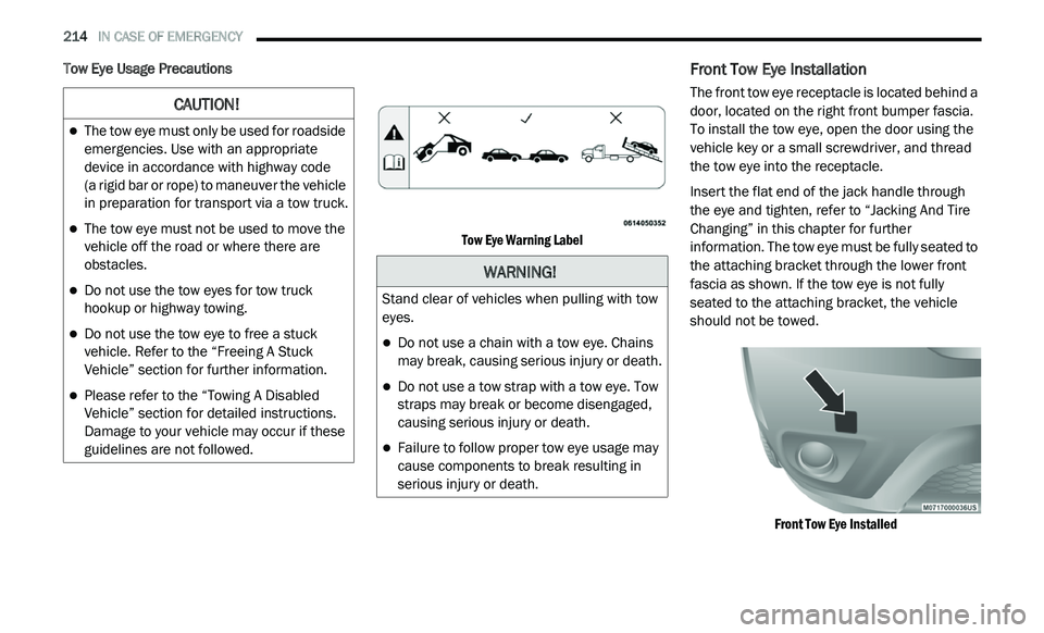 DODGE JOURNEY 2020  Owners Manual 
214   IN CASE OF EMERGENCY     
Tow Eye Usage Precautions

Tow Eye Warning Label
Front Tow Eye Installation
The front tow eye receptacle is located behind a 
door, located on the right front bumper f