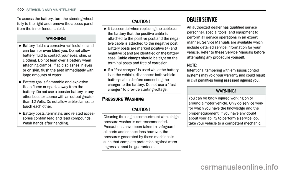 DODGE JOURNEY 2020 Manual PDF
222 SERVICING AND MAINTENANCE
To access the battery, turn the steering wheel
fully to the right and remove the access panel
from the inner fender shield.
PRESSURE WASHING
DEALER SERVICE
An DODGE JOURNEY 2020 Manual PDF
222 SERVICING AND MAINTENANCE
To access the battery, turn the steering wheel
fully to the right and remove the access panel
from the inner fender shield.
PRESSURE WASHING
DEALER SERVICE
An