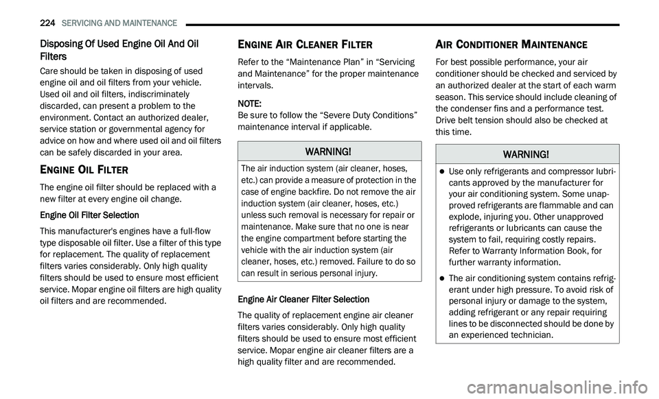 DODGE JOURNEY 2020 Owners Manual
224 SERVICING AND MAINTENANCE
Disposing Of Used Engine Oil And Oil
Filters
Care should be taken in disposing of used
engine oil and oil filters from your vehicle.
Used oil and oil filter DODGE JOURNEY 2020 Owners Manual
224 SERVICING AND MAINTENANCE
Disposing Of Used Engine Oil And Oil
Filters
Care should be taken in disposing of used
engine oil and oil filters from your vehicle.
Used oil and oil filter