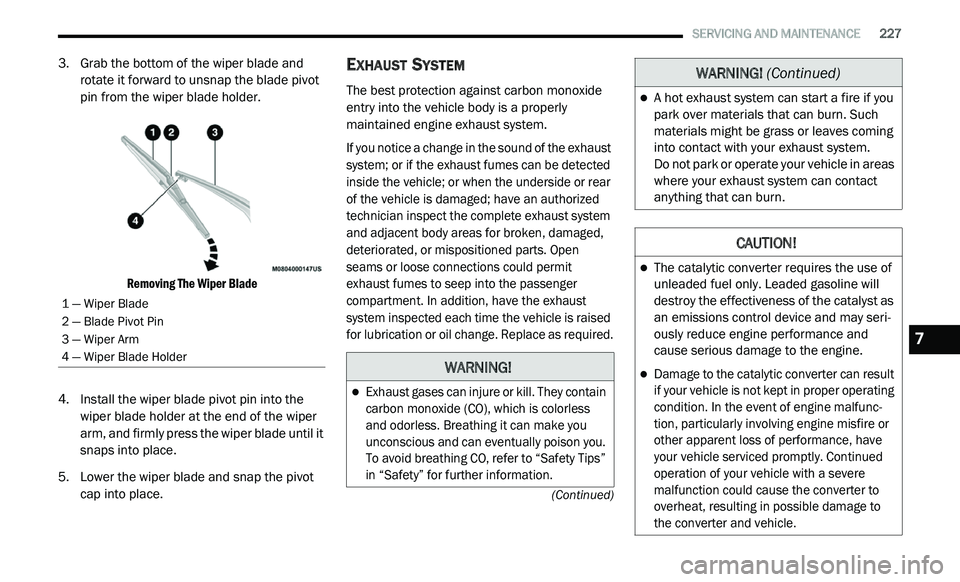 DODGE JOURNEY 2020 Manual PDF
SERVICING AND MAINTENANCE 227
(Continued)
3. Grab the bottom of the wiper blade and rotate it forward to unsnap the blade pivot
pin from the wiper blade holder.
Removing The Wiper Blade
DODGE JOURNEY 2020 Manual PDF
SERVICING AND MAINTENANCE 227
(Continued)
3. Grab the bottom of the wiper blade and rotate it forward to unsnap the blade pivot
pin from the wiper blade holder.
Removing The Wiper Blade