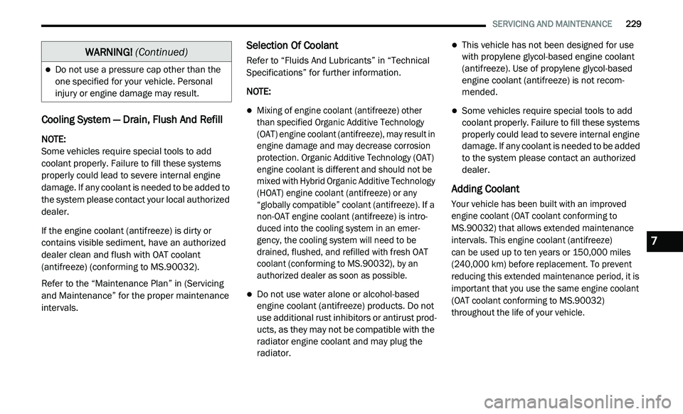 DODGE JOURNEY 2020 Manual PDF
SERVICING AND MAINTENANCE 229
Cooling System — Drain, Flush And Refill
NOTE:
Some vehicles require special tools to add
c o
olant properly. Failure to fill these systems
properly coul DODGE JOURNEY 2020 Manual PDF
SERVICING AND MAINTENANCE 229
Cooling System — Drain, Flush And Refill
NOTE:
Some vehicles require special tools to add
c o
olant properly. Failure to fill these systems
properly coul