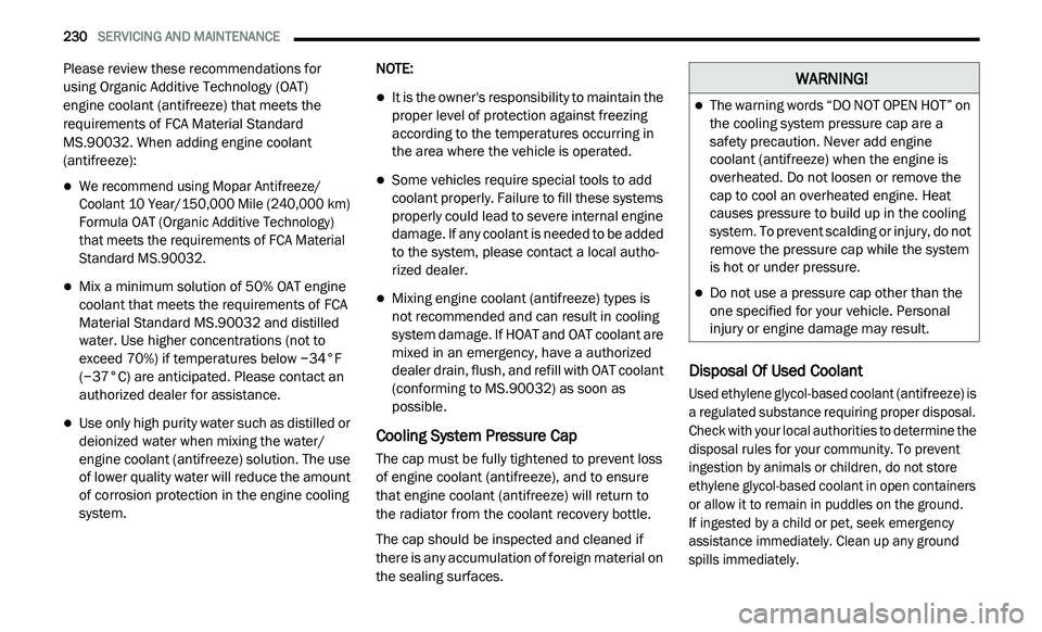 DODGE JOURNEY 2020 Owners Manual
230 SERVICING AND MAINTENANCE
Please review these recommendations for
using Organic Additive Technology (OAT)
engine coolant (antifreeze) that meets the
r e
quirements of FCA Material St DODGE JOURNEY 2020 Owners Manual
230 SERVICING AND MAINTENANCE
Please review these recommendations for
using Organic Additive Technology (OAT)
engine coolant (antifreeze) that meets the
r e
quirements of FCA Material St