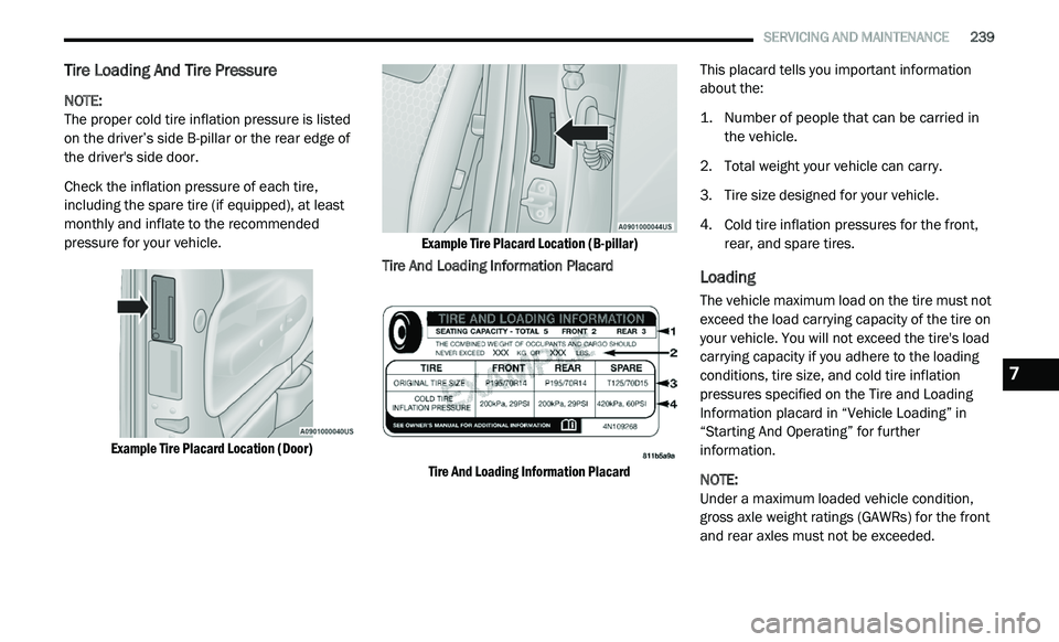 DODGE JOURNEY 2020 Owners Manual
SERVICING AND MAINTENANCE 239
Tire Loading And Tire Pressure
NOTE:
The proper cold tire inflation pressure is listed
o n
the driver’s side B-pillar or the rear edge of
the driver& DODGE JOURNEY 2020 Owners Manual
SERVICING AND MAINTENANCE 239
Tire Loading And Tire Pressure
NOTE:
The proper cold tire inflation pressure is listed
o n
the driver’s side B-pillar or the rear edge of
the driver&