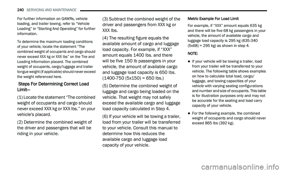 DODGE JOURNEY 2020 Owners Manual
240 SERVICING AND MAINTENANCE
For further information on GAWRs, vehicle
loading, and trailer towing, refer to “Vehicle
Loading” in “Starting And Operating” for further
information.
DODGE JOURNEY 2020 Owners Manual
240 SERVICING AND MAINTENANCE
For further information on GAWRs, vehicle
loading, and trailer towing, refer to “Vehicle
Loading” in “Starting And Operating” for further
information.