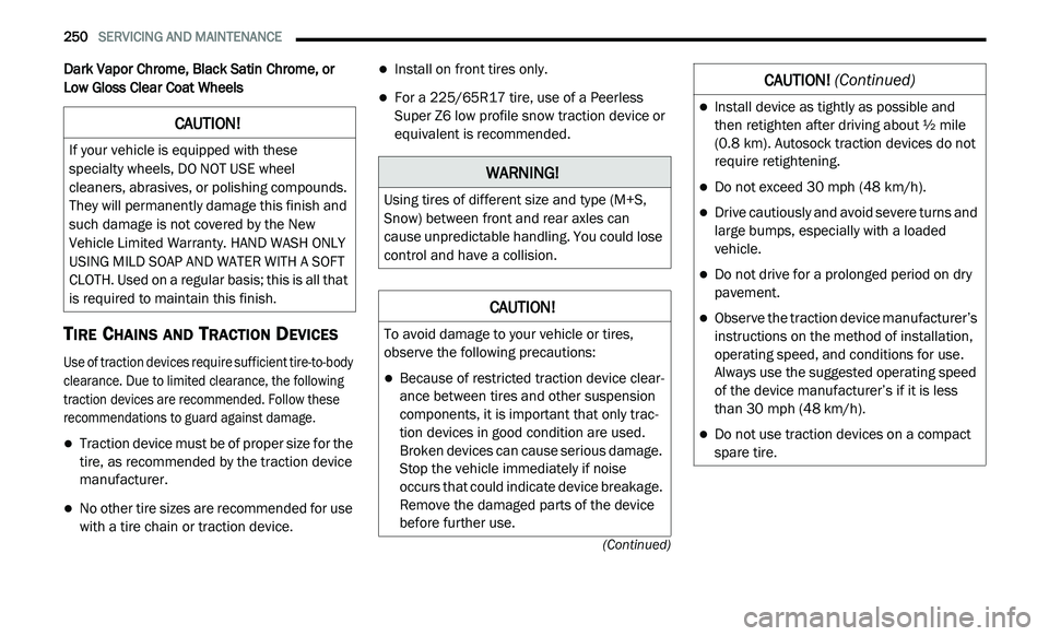 DODGE JOURNEY 2020  Owners Manual 
250   SERVICING AND MAINTENANCE     
(Continued)
Dark Vapor Chrome, Black Satin Chrome, or 
Low Gloss Clear Coat Wheels
TIRE CHAINS AND TRACTION DEVICES  

Use of traction devices require sufficient 