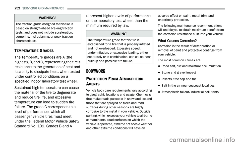 DODGE JOURNEY 2020 Owners Guide
252 SERVICING AND MAINTENANCE
TEMPERATURE GRADES
The Temperature grades are A (the
highest), B, and C, representing the tire's
resistance to the generation of heat and
its ability to di DODGE JOURNEY 2020 Owners Guide
252 SERVICING AND MAINTENANCE
TEMPERATURE GRADES
The Temperature grades are A (the
highest), B, and C, representing the tire's
resistance to the generation of heat and
its ability to di