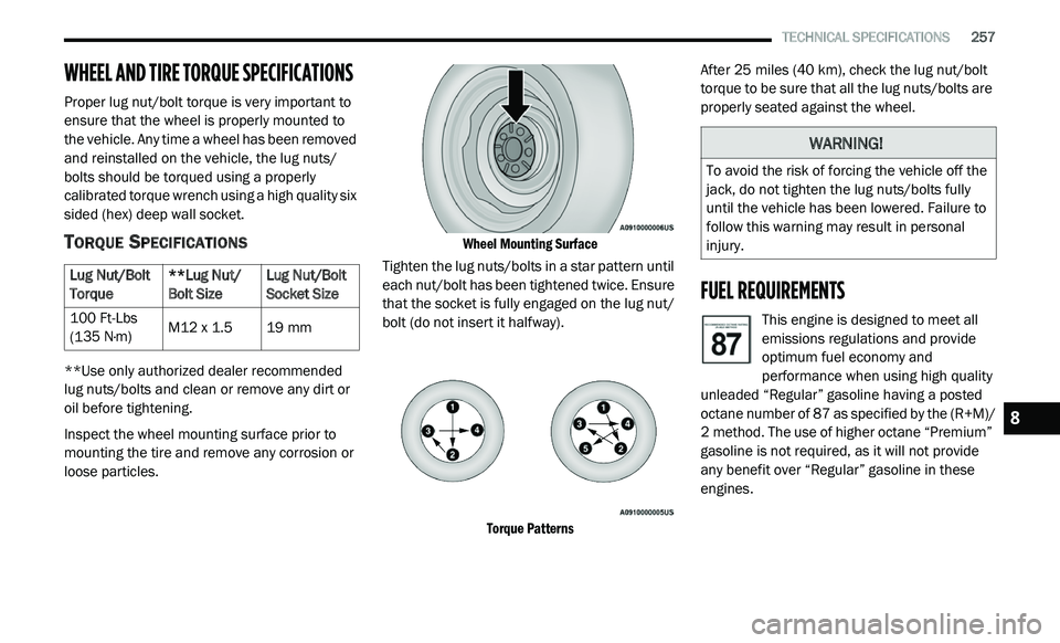 DODGE JOURNEY 2020  Owners Manual 
   TECHNICAL SPECIFICATIONS       257
WHEEL AND TIRE TORQUE SPECIFICATIONS  
Proper lug nut/bolt torque is very important to 
ensure that the wheel is properly mounted to 
the vehicle. Any time a whe