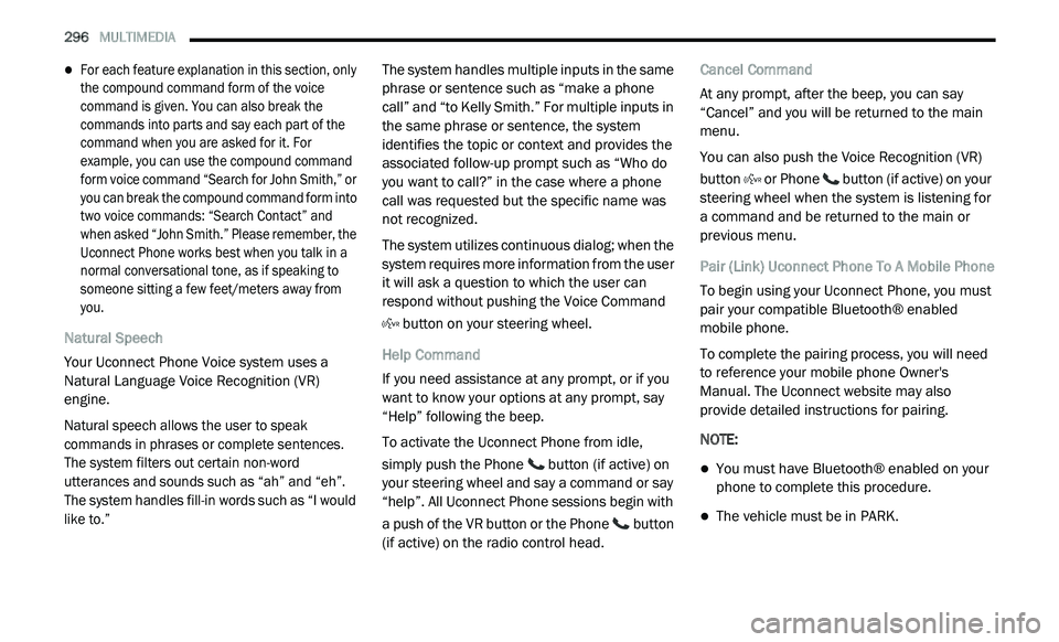 DODGE JOURNEY 2020 Owners Manual
296 MULTIMEDIA
For each feature explanation in this section, only
the compound command form of the voice
command is given. You can also break the
commands into parts and say each part o DODGE JOURNEY 2020 Owners Manual
296 MULTIMEDIA
For each feature explanation in this section, only
the compound command form of the voice
command is given. You can also break the
commands into parts and say each part o