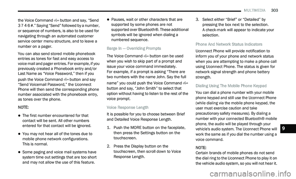 DODGE JOURNEY 2020 User Guide
MULTIMEDIA 303
the Voice Command button and say, “Send
3 7 4 6 #.” Saying “Send” followed by a number,
o r
sequence of numbers, is also to be used for
navigating through an au DODGE JOURNEY 2020 User Guide
MULTIMEDIA 303
the Voice Command button and say, “Send
3 7 4 6 #.” Saying “Send” followed by a number,
o r
sequence of numbers, is also to be used for
navigating through an au