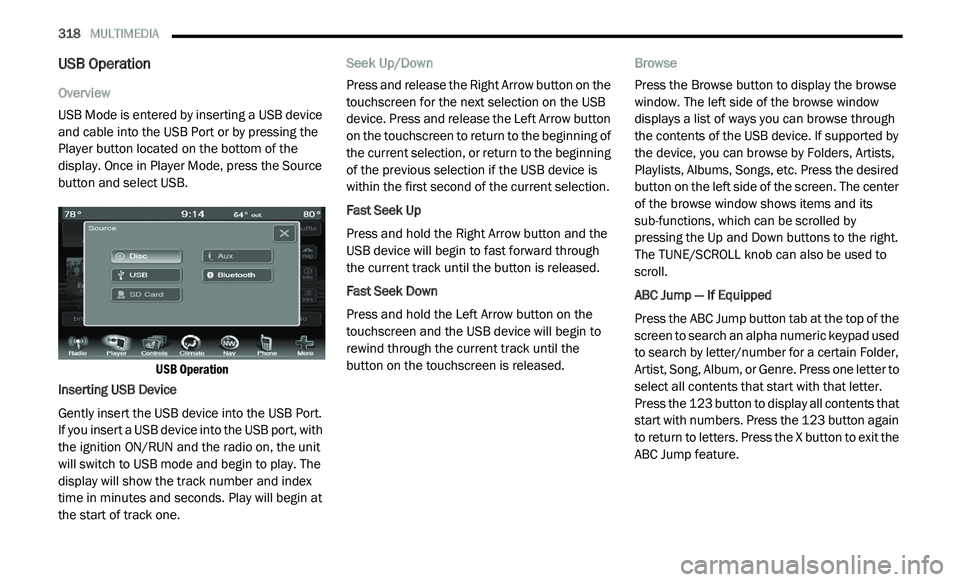 DODGE JOURNEY 2020 Manual PDF
318 MULTIMEDIA
USB Operation
Overview
USB Mode is entered by inserting a USB device
an
d cable into the USB Port or by pressing the
Player button located on the bottom of the
display. Once DODGE JOURNEY 2020 Manual PDF
318 MULTIMEDIA
USB Operation
Overview
USB Mode is entered by inserting a USB device
an
d cable into the USB Port or by pressing the
Player button located on the bottom of the
display. Once