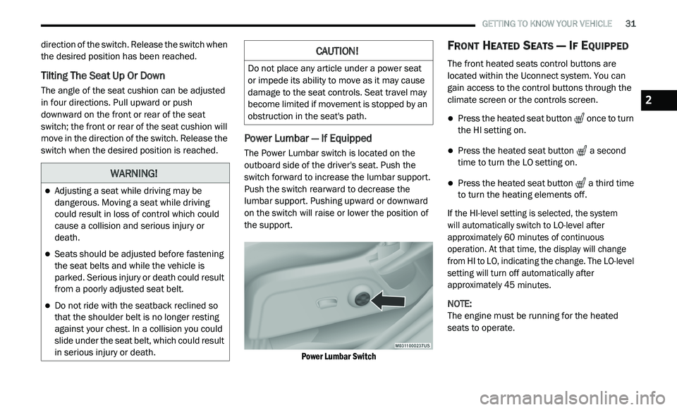 DODGE JOURNEY 2020 User Guide
GETTING TO KNOW YOUR VEHICLE 31
direction of the switch. Release the switch when
the desired position has been reached.
Tilting The Seat Up Or Down
The angle of the seat cushion can be adju DODGE JOURNEY 2020 User Guide
GETTING TO KNOW YOUR VEHICLE 31
direction of the switch. Release the switch when
the desired position has been reached.
Tilting The Seat Up Or Down
The angle of the seat cushion can be adju