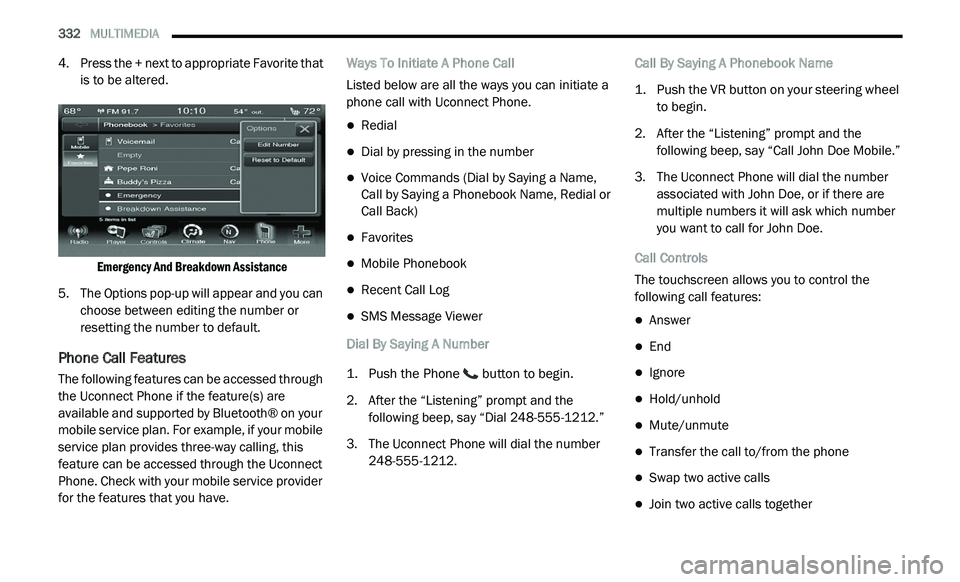 DODGE JOURNEY 2020 Owners Manual
332 MULTIMEDIA
4. Press the + next to appropriate Favorite that
is to be altered.
Emergency And Breakdown Assistance
5. T he Options pop-up will appear and you can
c
hoose between editing DODGE JOURNEY 2020 Owners Manual
332 MULTIMEDIA
4. Press the + next to appropriate Favorite that
is to be altered.
Emergency And Breakdown Assistance
5. T he Options pop-up will appear and you can
c
hoose between editing