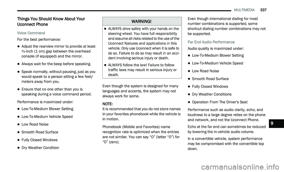 DODGE JOURNEY 2020 Owners Manual
MULTIMEDIA 337
Things You Should Know About Your
Uconnect Phone
Voice Command
For the best performance:
Adjust the rearview mirror to provide at least
½-inch (1 cm) gap between the ove DODGE JOURNEY 2020 Owners Manual
MULTIMEDIA 337
Things You Should Know About Your
Uconnect Phone
Voice Command
For the best performance:
Adjust the rearview mirror to provide at least
½-inch (1 cm) gap between the ove