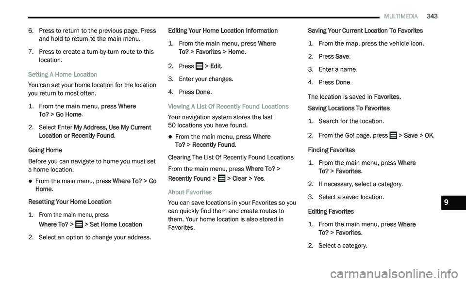 DODGE JOURNEY 2020 Owners Manual
MULTIMEDIA 343
6. Press to return to the previous page. Press
and hold to return to the main menu.
7. P ress to create a turn-by-turn route to this
l
ocation.
Setting A Home Location
You DODGE JOURNEY 2020 Owners Manual
MULTIMEDIA 343
6. Press to return to the previous page. Press
and hold to return to the main menu.
7. P ress to create a turn-by-turn route to this
l
ocation.
Setting A Home Location
You