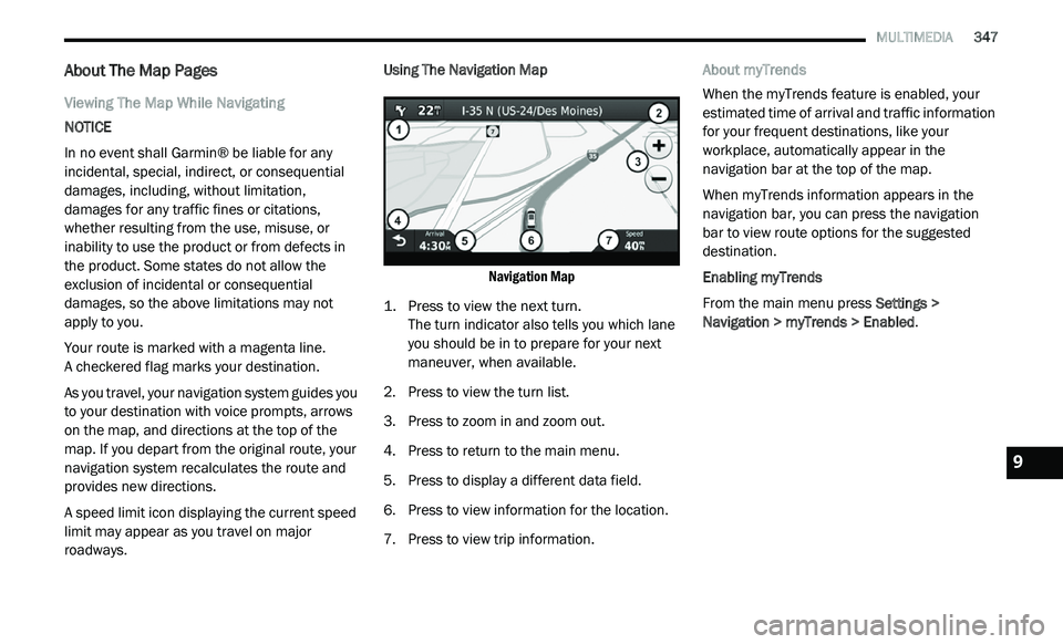 DODGE JOURNEY 2020 Owners Manual
MULTIMEDIA 347
About The Map Pages
Viewing The Map While Navigating
NOTICE
In no event shall Garmin® be liable for any
in
cidental, special, indirect, or consequential
damages, including DODGE JOURNEY 2020 Owners Manual
MULTIMEDIA 347
About The Map Pages
Viewing The Map While Navigating
NOTICE
In no event shall Garmin® be liable for any
in
cidental, special, indirect, or consequential
damages, including