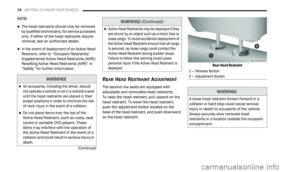 DODGE JOURNEY 2020 Owners Manual
34 GETTING TO KNOW YOUR VEHICLE
(Continued)
NOTE:
The head restraints should only be removed
by qualified technicians, for service purposes
only. If either of the head restraints require DODGE JOURNEY 2020 Owners Manual
34 GETTING TO KNOW YOUR VEHICLE
(Continued)
NOTE:
The head restraints should only be removed
by qualified technicians, for service purposes
only. If either of the head restraints require