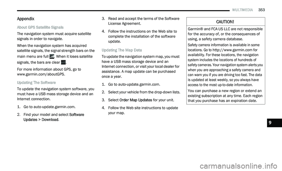 DODGE JOURNEY 2020 User Guide
MULTIMEDIA 353
Appendix
About GPS Satellite Signals
The navigation system must acquire satellite
si
gnals in order to navigate.
When the navigation system has acquired
s a
tellite signal DODGE JOURNEY 2020 User Guide
MULTIMEDIA 353
Appendix
About GPS Satellite Signals
The navigation system must acquire satellite
si
gnals in order to navigate.
When the navigation system has acquired
s a
tellite signal