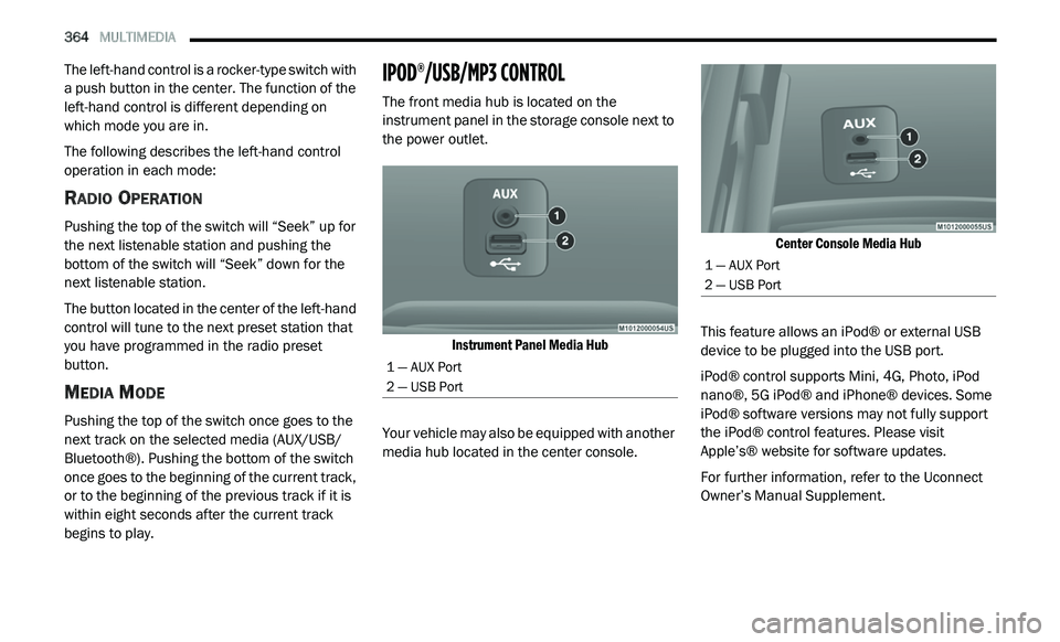 DODGE JOURNEY 2020 Owners Manual
364 MULTIMEDIA
The left-hand control is a rocker-type switch with
a push button in the center. The function of the
left-hand control is different depending on
which mode you are in.
The fol DODGE JOURNEY 2020 Owners Manual
364 MULTIMEDIA
The left-hand control is a rocker-type switch with
a push button in the center. The function of the
left-hand control is different depending on
which mode you are in.
The fol