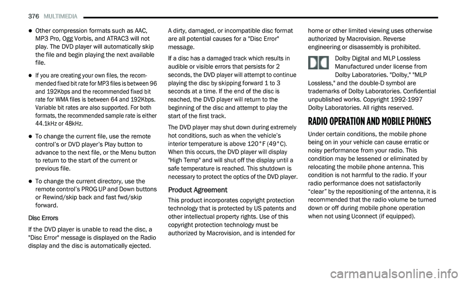 DODGE JOURNEY 2020 Owners Manual
376 MULTIMEDIA
Other compression formats such as AAC,
MP3 Pro, Ogg Vorbis, and ATRAC3 will not
play. The DVD player will automatically skip
the file and begin playing the next available DODGE JOURNEY 2020 Owners Manual
376 MULTIMEDIA
Other compression formats such as AAC,
MP3 Pro, Ogg Vorbis, and ATRAC3 will not
play. The DVD player will automatically skip
the file and begin playing the next available