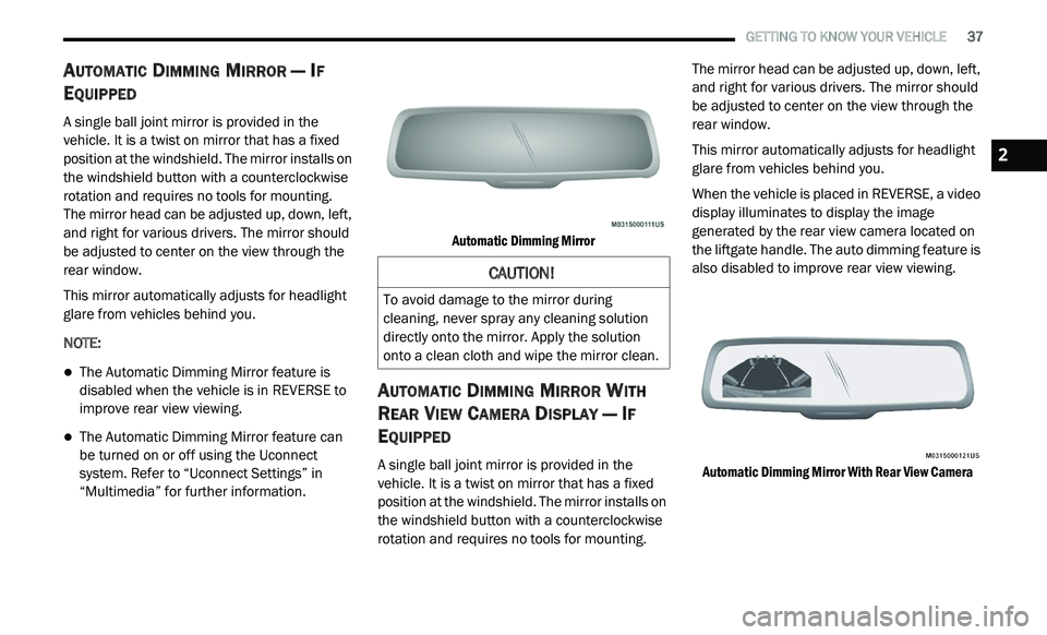 DODGE JOURNEY 2020 Owners Manual
GETTING TO KNOW YOUR VEHICLE 37
AUTOMATIC DIMMING MIRROR — IF
E
QUIPPED
A single ball joint mirror is provided in the
vehicle. It is a twist on mirror that has a fixed
position at the DODGE JOURNEY 2020 Owners Manual
GETTING TO KNOW YOUR VEHICLE 37
AUTOMATIC DIMMING MIRROR — IF
E
QUIPPED
A single ball joint mirror is provided in the
vehicle. It is a twist on mirror that has a fixed
position at the