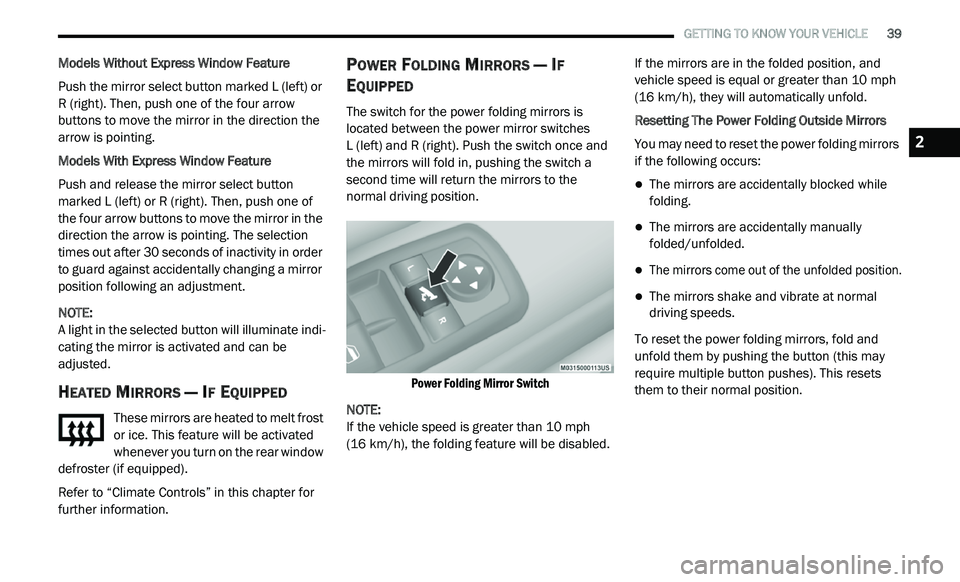 DODGE JOURNEY 2020 Owners Manual
GETTING TO KNOW YOUR VEHICLE 39
Models Without Express Window Feature
Push the mirror select button marked L (left) or
R
(right). Then, push one of the four arrow
buttons to move the mir DODGE JOURNEY 2020 Owners Manual
GETTING TO KNOW YOUR VEHICLE 39
Models Without Express Window Feature
Push the mirror select button marked L (left) or
R
(right). Then, push one of the four arrow
buttons to move the mir