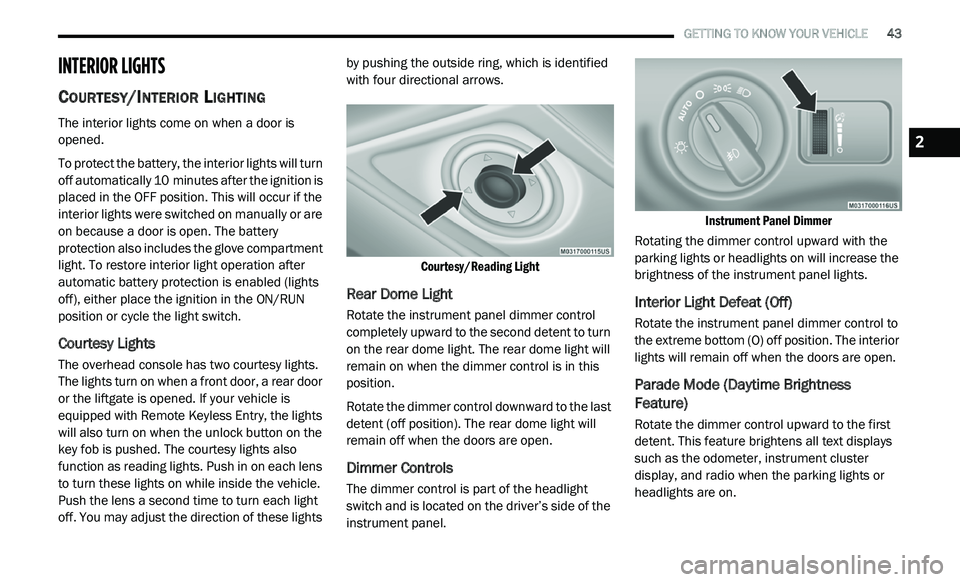 DODGE JOURNEY 2020 Owners Manual
GETTING TO KNOW YOUR VEHICLE 43
INTERIOR LIGHTS
COURTESY/INTERIOR LIGHTING
The interior lights come on when a door is
opened.
To protect the battery, the interior lights will turn
of
f a DODGE JOURNEY 2020 Owners Manual
GETTING TO KNOW YOUR VEHICLE 43
INTERIOR LIGHTS
COURTESY/INTERIOR LIGHTING
The interior lights come on when a door is
opened.
To protect the battery, the interior lights will turn
of
f a