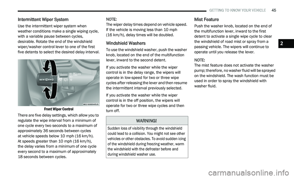 DODGE JOURNEY 2020 Service Manual
GETTING TO KNOW YOUR VEHICLE 45
Intermittent Wiper System
Use the intermittent wiper system when
weather conditions make a single wiping cycle,
with a variable pause between cycles,
de DODGE JOURNEY 2020 Service Manual
GETTING TO KNOW YOUR VEHICLE 45
Intermittent Wiper System
Use the intermittent wiper system when
weather conditions make a single wiping cycle,
with a variable pause between cycles,
de