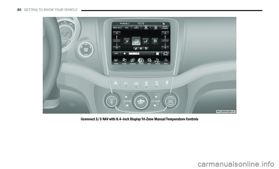 DODGE JOURNEY 2020 User Guide
48 GETTING TO KNOW YOUR VEHICLE
Uconnect 3/3 NAV with 8.4–inch Display Tri-Zone Manual Temperature Controls DODGE JOURNEY 2020 User Guide
48 GETTING TO KNOW YOUR VEHICLE
Uconnect 3/3 NAV with 8.4–inch Display Tri-Zone Manual Temperature Controls