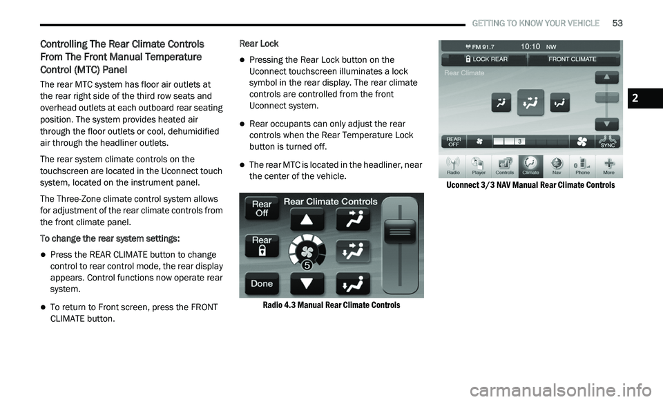 DODGE JOURNEY 2020 User Guide
GETTING TO KNOW YOUR VEHICLE 53
Controlling The Rear Climate Controls
From The Front Manual Temperature
Control (MTC) Panel
The rear MTC system has floor air outlets at
the rear right DODGE JOURNEY 2020 User Guide
GETTING TO KNOW YOUR VEHICLE 53
Controlling The Rear Climate Controls
From The Front Manual Temperature
Control (MTC) Panel
The rear MTC system has floor air outlets at
the rear right