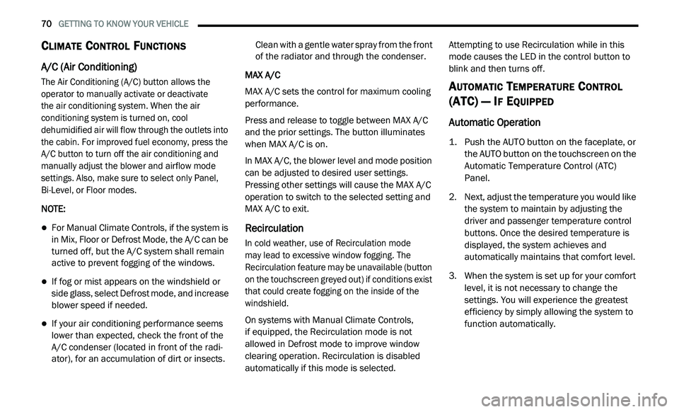 DODGE JOURNEY 2020 User Guide
70 GETTING TO KNOW YOUR VEHICLE
CLIMATE CONTROL FUNCTIONS
A/C (Air Conditioning)
The Air Conditioning (A/C) button allows the
operator to manually activate or deactivate
the air condition DODGE JOURNEY 2020 User Guide
70 GETTING TO KNOW YOUR VEHICLE
CLIMATE CONTROL FUNCTIONS
A/C (Air Conditioning)
The Air Conditioning (A/C) button allows the
operator to manually activate or deactivate
the air condition