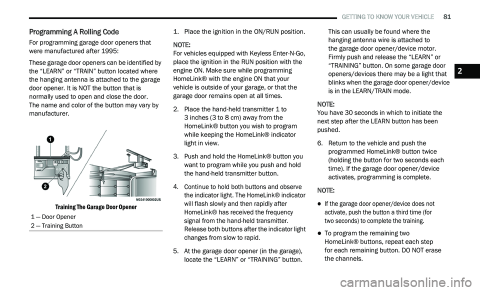 DODGE JOURNEY 2020  Owners Manual 
   GETTING TO KNOW YOUR VEHICLE       81
Programming A Rolling Code
For programming garage door openers that 
were manufactured after 1995:
These garage door openers can be identified by 
th

e “LE