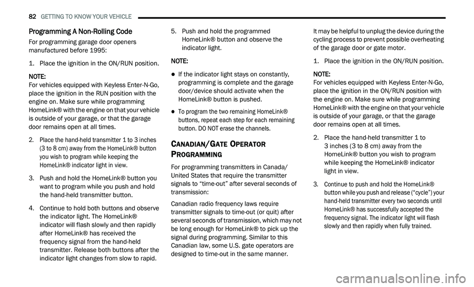 DODGE JOURNEY 2020  Owners Manual 
82   GETTING TO KNOW YOUR VEHICLE     
Programming A Non-Rolling Code
For programming garage door openers 
manufactured before 1995:

1. P lace the ignition in the ON/RUN position.

N
 OTE:  
For veh