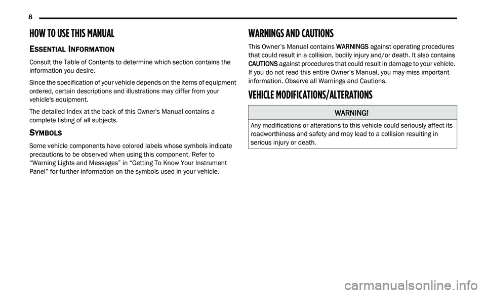 DODGE JOURNEY 2020  Owners Manual 
8    
HOW TO USE THIS MANUAL
ESSENTIAL INFORMATION
Consult the Table of Contents to determine which section contains the 
information you desire.
Since the specification of your vehicle depends on th