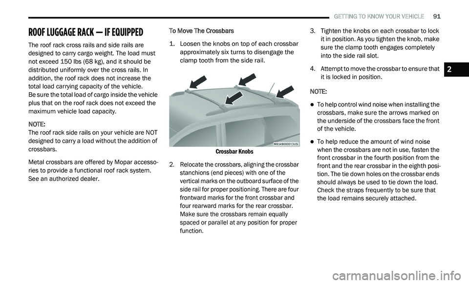 DODGE JOURNEY 2020 Owners Manual
GETTING TO KNOW YOUR VEHICLE 91
ROOF LUGGAGE RACK — IF EQUIPPED
The roof rack cross rails and side rails are
designed to carry cargo weight. The load must
not exceed 150 lbs (68 kg), DODGE JOURNEY 2020 Owners Manual
GETTING TO KNOW YOUR VEHICLE 91
ROOF LUGGAGE RACK — IF EQUIPPED
The roof rack cross rails and side rails are
designed to carry cargo weight. The load must
not exceed 150 lbs (68 kg),