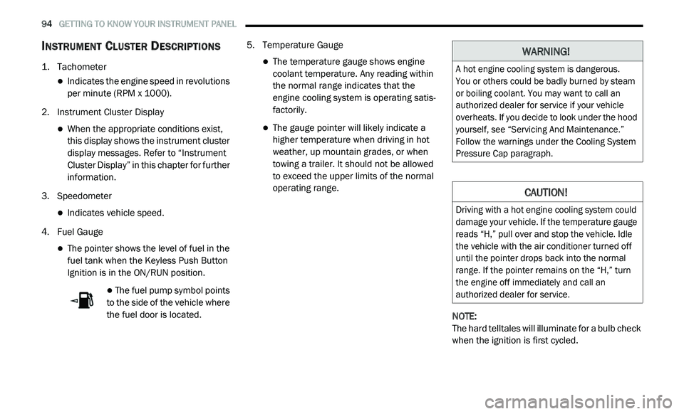DODGE JOURNEY 2020 Owners Manual
94 GETTING TO KNOW YOUR INSTRUMENT PANEL
INSTRUMENT CLUSTER DESCRIPTIONS
1. Tachometer
Indicates the engine speed in revolutions
per minute (RPM x 1000).
2. I nstrument Cluster Display
DODGE JOURNEY 2020 Owners Manual
94 GETTING TO KNOW YOUR INSTRUMENT PANEL
INSTRUMENT CLUSTER DESCRIPTIONS
1. Tachometer
Indicates the engine speed in revolutions
per minute (RPM x 1000).
2. I nstrument Cluster Display