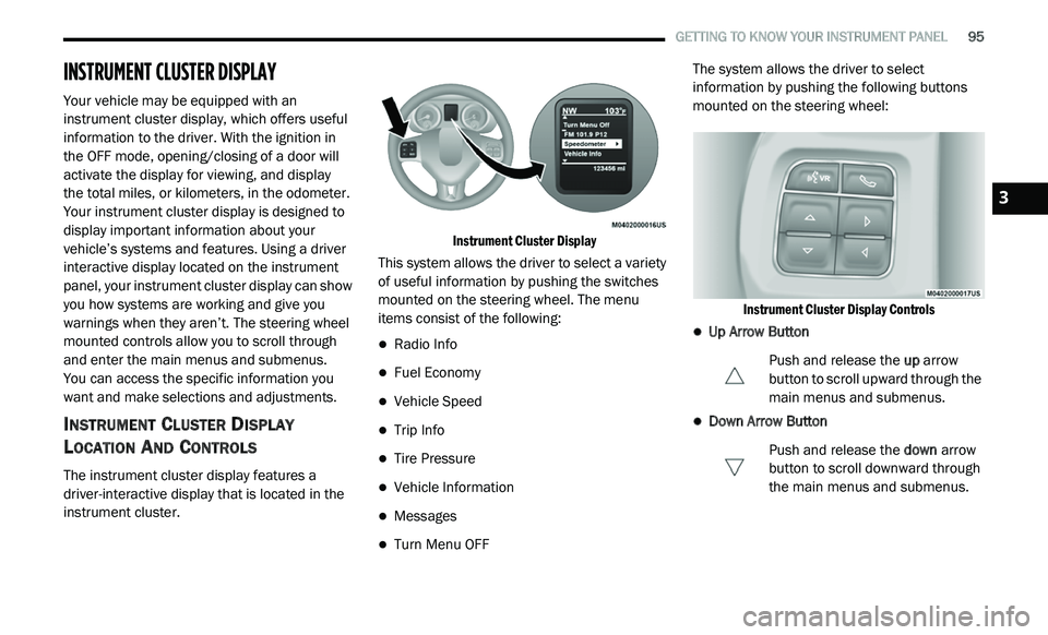 DODGE JOURNEY 2020 Owners Manual
GETTING TO KNOW YOUR INSTRUMENT PANEL 95
INSTRUMENT CLUSTER DISPLAY
Your vehicle may be equipped with an
instrument cluster display, which offers useful
information to the driver. With the DODGE JOURNEY 2020 Owners Manual
GETTING TO KNOW YOUR INSTRUMENT PANEL 95
INSTRUMENT CLUSTER DISPLAY
Your vehicle may be equipped with an
instrument cluster display, which offers useful
information to the driver. With the