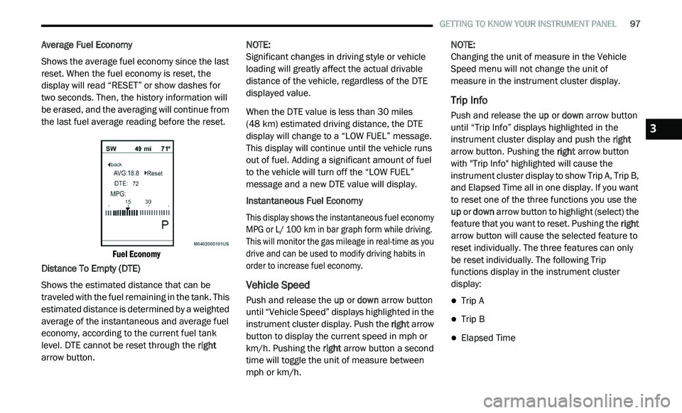 DODGE JOURNEY 2020 Owners Manual
GETTING TO KNOW YOUR INSTRUMENT PANEL 97
Average Fuel Economy
Shows the average fuel economy since the last
re
set. When the fuel economy is reset, the
display will read “RESET” or sh DODGE JOURNEY 2020 Owners Manual
GETTING TO KNOW YOUR INSTRUMENT PANEL 97
Average Fuel Economy
Shows the average fuel economy since the last
re
set. When the fuel economy is reset, the
display will read “RESET” or sh