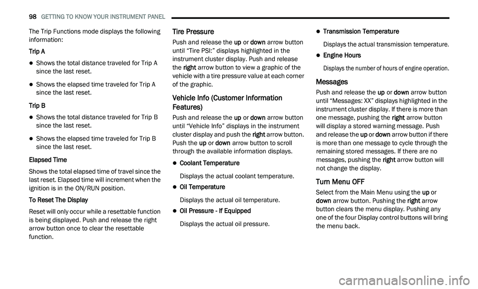 DODGE JOURNEY 2020  Owners Manual 
98   GETTING TO KNOW YOUR INSTRUMENT PANEL     
The Trip Functions mode displays the following 
information:
Trip A
Shows the total distance traveled for Trip A 
since the last reset.
Shows the