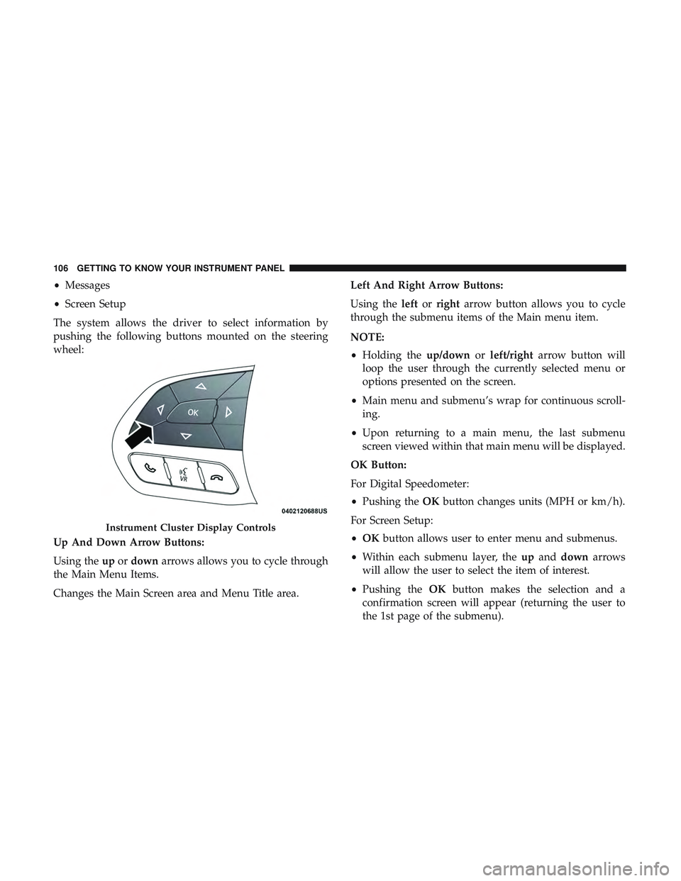 DODGE CHALLENGER 2019  Owners Manual •Messages
• Screen Setup
The system allows the driver to select information by
pushing the following buttons mounted on the steering
wheel:
Up And Down Arrow Buttons:
Using the upordown arrows all