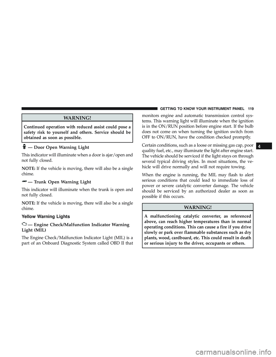 DODGE CHALLENGER 2019  Owners Manual WARNING!
Continued operation with reduced assist could pose a
safety risk to yourself and others. Service should be
obtained as soon as possible.
— Door Open Warning Light
This indicator will illumi