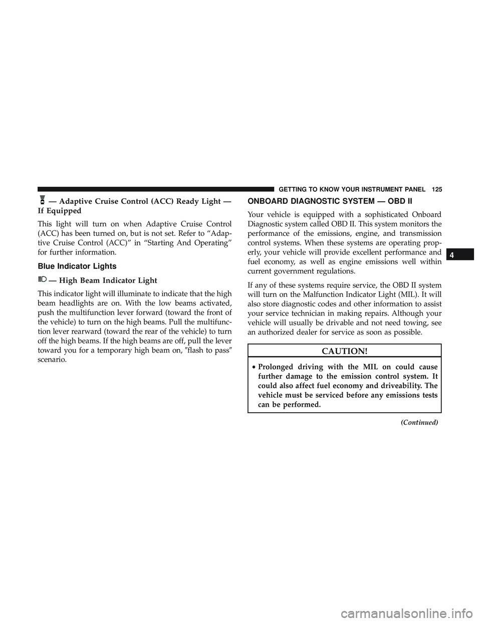 DODGE CHALLENGER 2019  Owners Manual — Adaptive Cruise Control (ACC) Ready Light —
If Equipped
This light will turn on when Adaptive Cruise Control
(ACC) has been turned on, but is not set. Refer to “Adap-
tive Cruise Control (ACC)