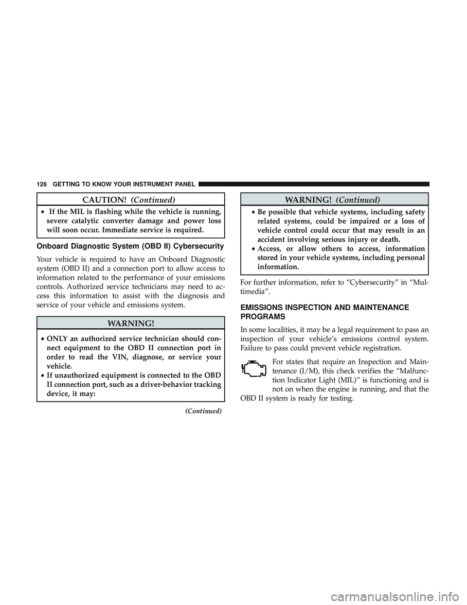 DODGE CHALLENGER 2019  Owners Manual CAUTION!(Continued)
•If the MIL is flashing while the vehicle is running,
severe catalytic converter damage and power loss
will soon occur. Immediate service is required.
Onboard Diagnostic System (